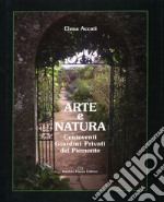 Arte e natura. Centoventi giardini privati del Piemonte. Ediz. illustrata libro