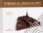 Torino al cioccolato. Storia e ricette del cacao sotto le Alpi libro