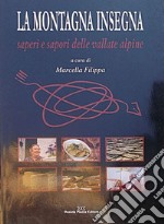 La montagna insegna. Saperi e sapori delle vallate alpine libro