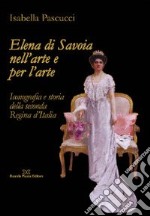 Elena di Savoia nell'arte e per l'arte. Iconografia e storia della seconda regina d'Italia