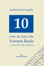 Dieci cose da fare alla Venaria Reale (... almeno 1 volta nella vita) libro