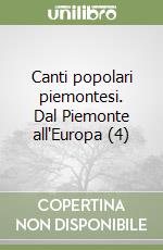 Canti popolari piemontesi. Dal Piemonte all'Europa (4) libro