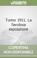 Torino 1911. La favolosa esposizione libro