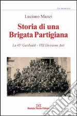 Storia di una brigata partigiana. La 45a Garibaldi, 8° divisione Asti libro