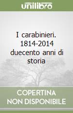 I carabinieri. 1814-2014 duecento anni di storia libro