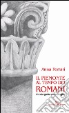 Il Piemonte al tempo dei romani. Piccola guida archeologica libro di Ferrari Anna