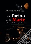 Da Torino verso Marte. Dalla conquista del cielo alla conquista dello spazio libro di Maschio Maurizio