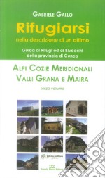 Rifugiarsi. Vol. 3: Alpi Cozie Meridionali, Valli Grana e Maira