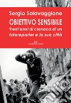 Obiettivo sensibile. Trent'anni di cronaca di un fotoreporter e la sua città. Ediz. illustrata libro