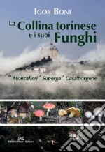 La collina torinese e i suoi funghi da Moncalieri a Superga a Casalborgone libro