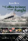 La collina torinese e i suoi funghi da Moncalieri a Superga a Casalborgone libro