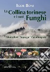 La collina torinese e i suoi funghi da Moncalieri a Superga a Casalborgone libro di Boni Igor