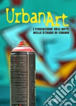 Urban art. L'evoluzione dell'arte nelle strade di Torino. Ediz. illustrata libro