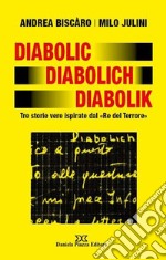 Diabolic Diabolich Diabolik. Tre storie vere ispirate dal «Re del terrore» libro