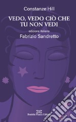 Vedo, vedo ciò che tu non vedi. Nuova ediz. libro