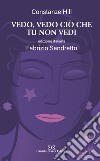 Vedo, vedo ciò che tu non vedi. Nuova ediz. libro