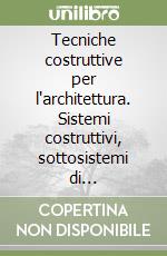 Tecniche costruttive per l'architettura. Sistemi costruttivi, sottosistemi di completamento, installazioni impiantistiche