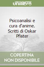 Psicoanalisi e cura d'anime. Scritti di Oskar Pfister libro