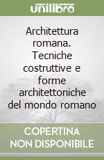 Architettura romana. Tecniche costruttive e forme architettoniche del mondo romano