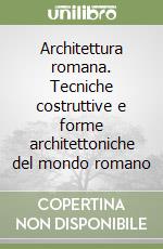 Architettura romana. Tecniche costruttive e forme architettoniche del mondo romano libro