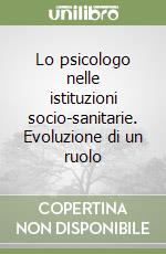 Lo psicologo nelle istituzioni socio-sanitarie. Evoluzione di un ruolo