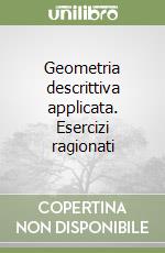 Geometria descrittiva applicata. Esercizi ragionati libro