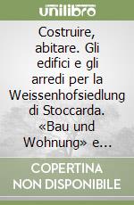 Costruire, abitare. Gli edifici e gli arredi per la Weissenhofsiedlung di Stoccarda. «Bau und Wohnung» e «Innenraume» (1927-28)