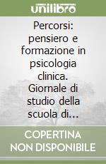 Percorsi: pensiero e formazione in psicologia clinica. Giornale di studio della scuola di specializzazione in psicologia clinica libro