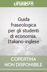 Guida fraseologica per gli studenti di economia. Italiano-inglese libro