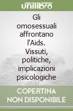 Gli omosessuali affrontano l'Aids. Vissuti, politiche, implicazioni psicologiche