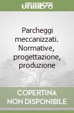 Parcheggi meccanizzati. Normative, progettazione, produzione libro