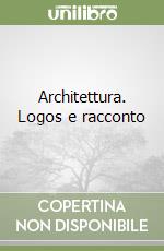 Architettura. Logos e racconto libro