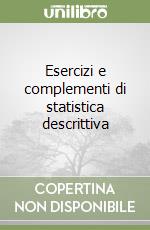 Esercizi e complementi di statistica descrittiva