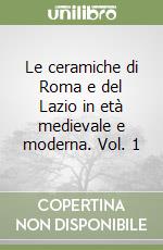 Le ceramiche di Roma e del Lazio in età medievale e moderna. Vol. 1 libro