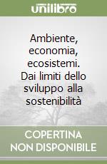 Ambiente, economia, ecosistemi. Dai limiti dello sviluppo alla sostenibilità libro