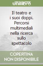 Il teatro e i suoi doppi. Percorsi multimediali nella ricerca sullo spettacolo