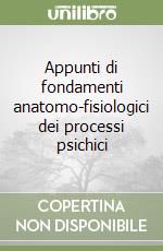 Appunti di fondamenti anatomo-fisiologici dei processi psichici libro