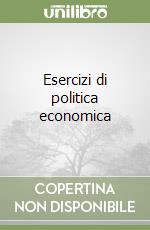 Esercizi di politica economica libro