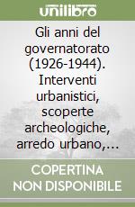 Gli anni del governatorato (1926-1944). Interventi urbanistici, scoperte archeologiche, arredo urbano, restauri libro