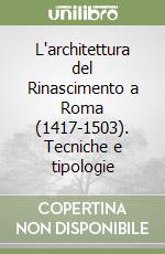 L'architettura del Rinascimento a Roma (1417-1503). Tecniche e tipologie libro