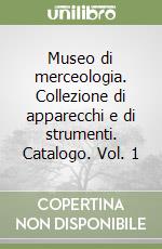 Museo di merceologia. Collezione di apparecchi e di strumenti. Catalogo. Vol. 1 libro