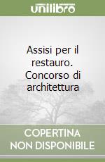 Assisi per il restauro. Concorso di architettura