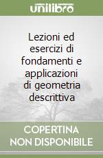 Lezioni ed esercizi di fondamenti e applicazioni di geometria descrittiva libro