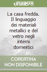 La casa fredda. Il linguaggio dei materiali metallici e del vetro negli interni domestici