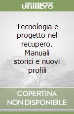 Tecnologia e progetto nel recupero. Manuali storici e nuovi profili libro