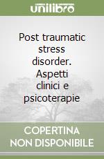 Post traumatic stress disorder. Aspetti clinici e psicoterapie