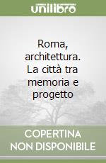 Roma, architettura. La città tra memoria e progetto libro