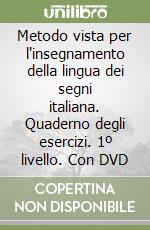 Metodo vista per l'insegnamento della lingua dei segni italiana. Quaderno degli esercizi. 1º livello. Con DVD libro