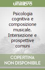 Psicologia cognitiva e composizione musicale. Intersezione e prospettive comuni