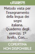 Metodo vista per l'insegnamento della lingua dei segni italiana. Quaderno degli esercizi. 1º livello. Con videocassetta libro